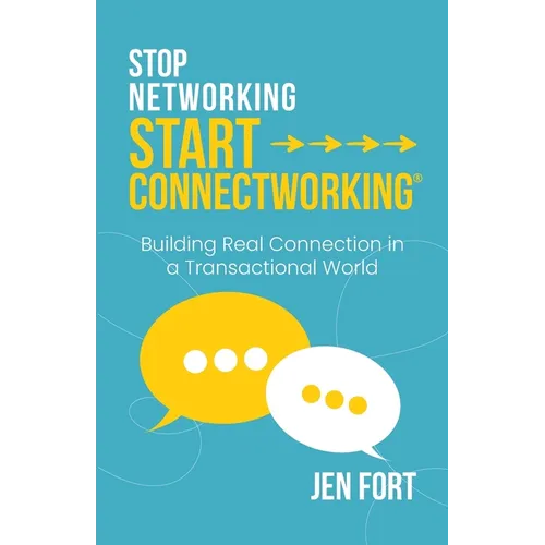 Stop Networking Start Connectworking(R): Building Real Connection in a Transactional World