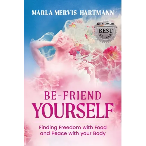 BE-Friend Yourself: Finding Freedom with Food and Peace with Your Body