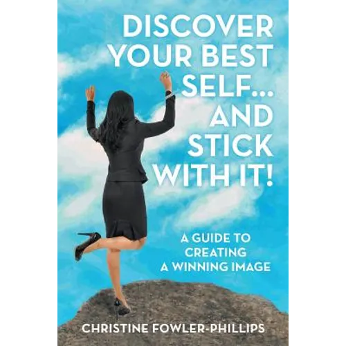 Discover Your Best Self ... and Stick with It!: A Guide to Creating a Winning Image