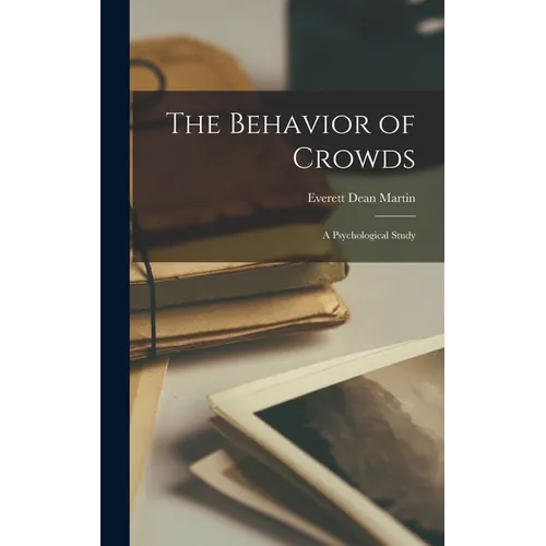 The Behavior of Crowds; a Psychological Study - Hardcover