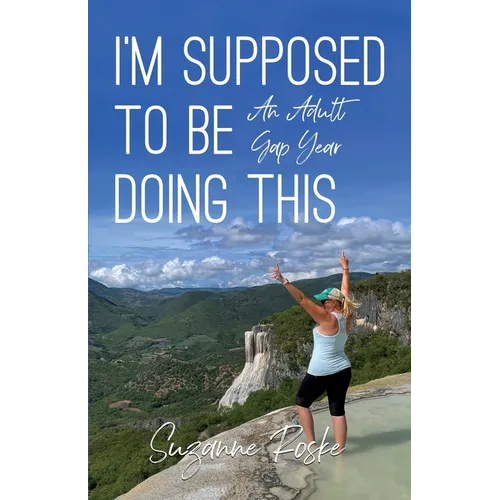 I'm Supposed to Be Doing This: An Adult Gap Year - Paperback