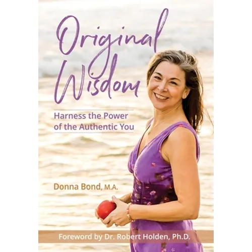 Original Wisdom: Harness the Power of the Authentic You