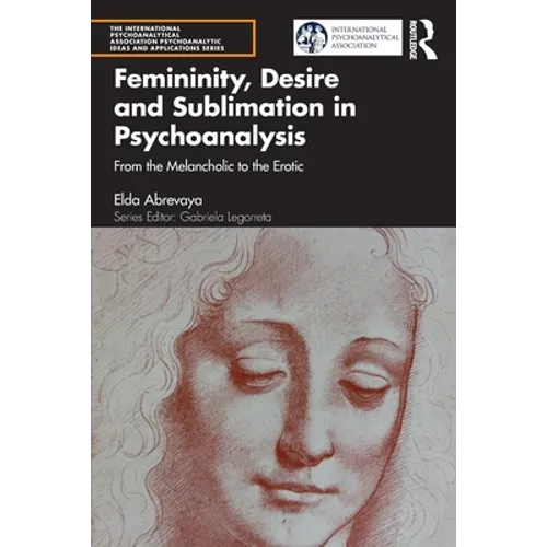 Femininity, Desire and Sublimation in Psychoanalysis: From the Melancholic to the Erotic