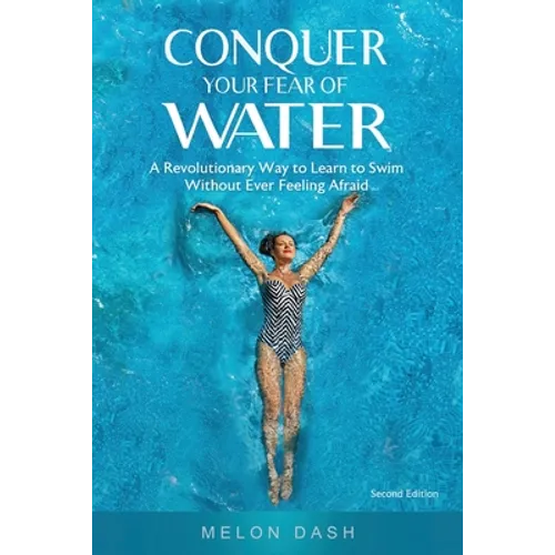 Conquer Your Fear of Water: A Revolutionary Way to Learn to Swim Without Ever Feeling Afraid Color Version
