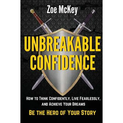 Unbreakable Confidence: How to Think Confidently, Live Fearlessly, and Achieve Your Dreams - Be the Hero of Your Story