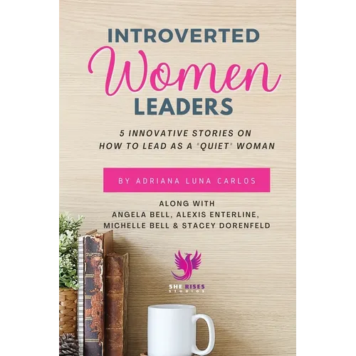 Introverted Women Leaders: 5 Innovative Stories on How to Lead as A "Quiet" Woman - Paperback