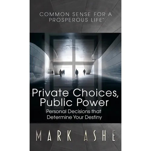 Private Choices, Public Power: Personal Decisions that Determine Your Destiny