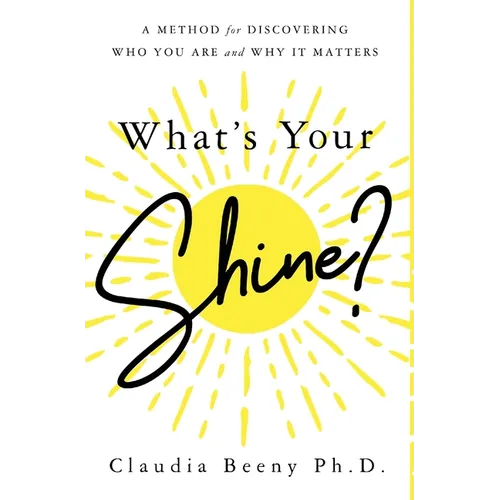 What's Your Shine?: A Method for Discovering Who You Are and Why It Matters