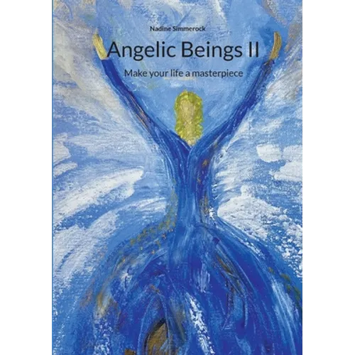 Angelic Beings II: Make your life a masterpiece