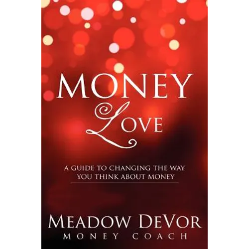 Money Love: A Guide to Changing the Way That You Think About Money
