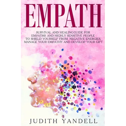 Empath: Survival and Healing Guide for Empaths and Highly Sensitive People to Shield Yourself From Negative Energies, Manage Your Empathy and Develop - Paperback