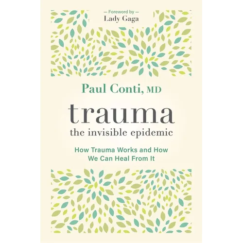 Trauma: The Invisible Epidemic: How Trauma Works and How We Can Heal from It