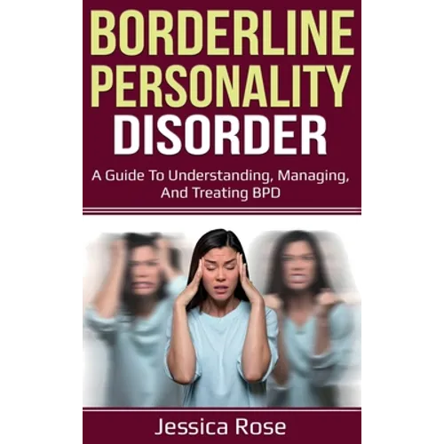 Borderline Personality Disorder: A Guide to Understanding, Managing, and Treating BPD