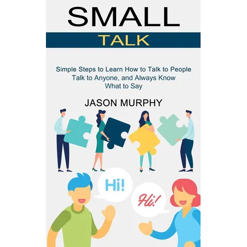 Small Talk: Simple Steps to Learn How to Talk to People (Talk to Anyone, and Always Know What to Say)
