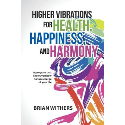 Higher Vibrations for Health, Happiness, and Harmony: A program that shows you how to take charge of your life - Paperback