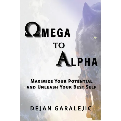 Omega to Alpha: Maximize Your Potential and Unleash Your Best Self
