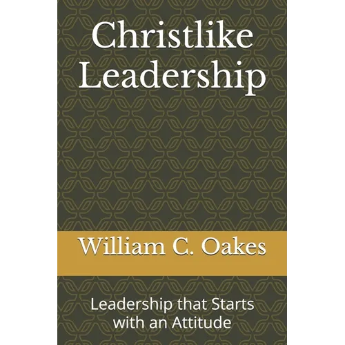 Christlike Leadership: Leadership that Starts with an Attitude