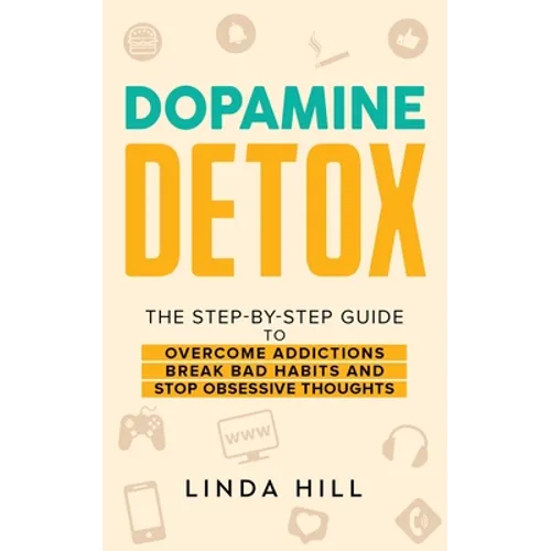 Dopamine Detox: A Step-by-Step Guide to Overcome Addictions, Break Bad Habits, and Stop Obsessive Thoughts (Mental Wellness Book 1)