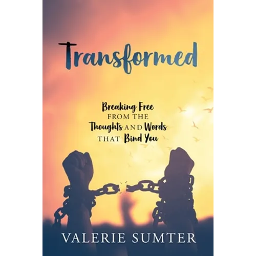 Transformed: Breaking Free from the Thoughts and Words that Bind You