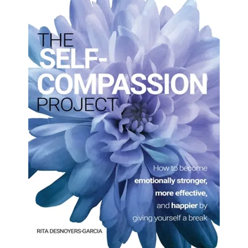 The Self-Compassion Project: How to become emotionally stronger, more effective, and happier by giving yourself a break - Paperback