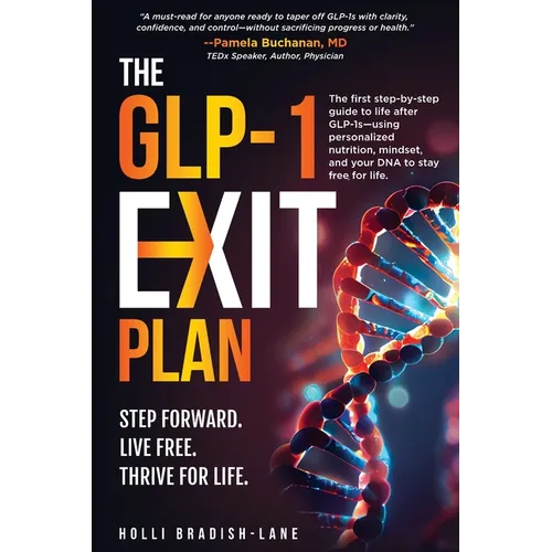 The GLP-1 Exit Plan: The first step-by-step guide to life after GLP-1s-using personalized nutrition, mindset, and your DNA to stay free for life. - Paperback