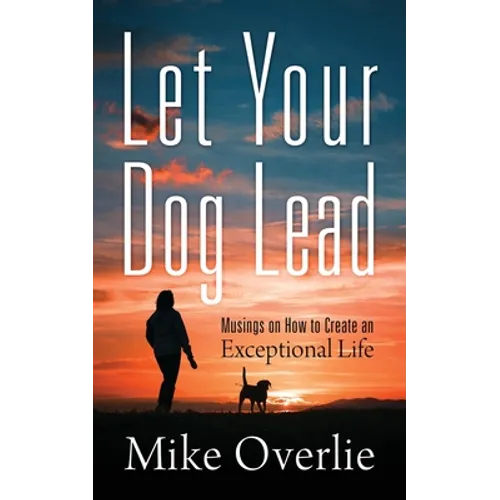 Let Your Dog Lead: Musings on How to Create an Exceptional Life
