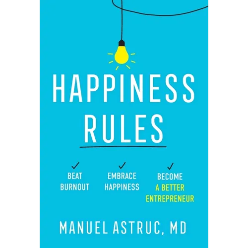 Happiness Rules: Beat Burnout, Embrace Happiness, and Become a Better Entrepreneur - Hardcover