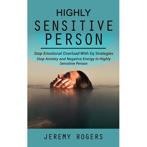 Highly Sensitive Person: Stop Emotional Overload with Eq Strategies (Stop Anxiety and Negative Energy in Highly Sensitive Person) - Paperback
