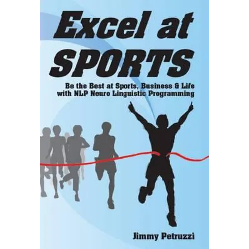 Excel at Sports: Be the Best at Sports, Business & Life with NLP Neuro Linguistic Programming
