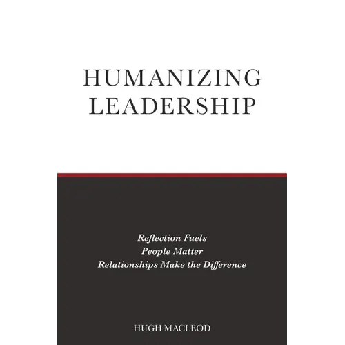 Humanizing Leadership: Reflection Fuels, People Matter, Relationships Make The Difference - Paperback