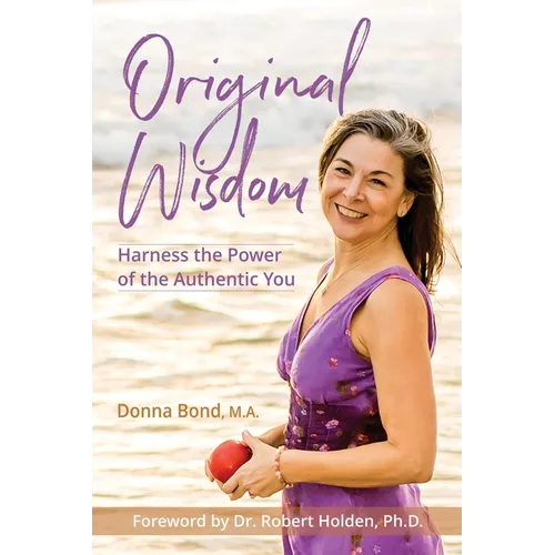 Original Wisdom: Harness the Power of the Authentic You