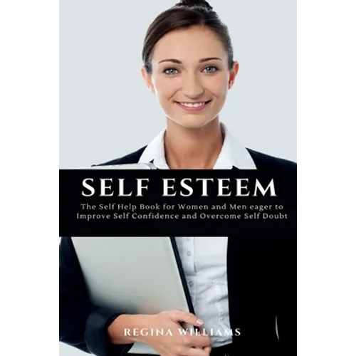 Self Esteem: The Self Help Book for Women and Men eager to Improve Self Confidence and Overcome Self Doubt