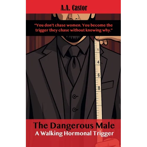 The Dangerous Male: A Walking Hormonal Trigger - Paperback