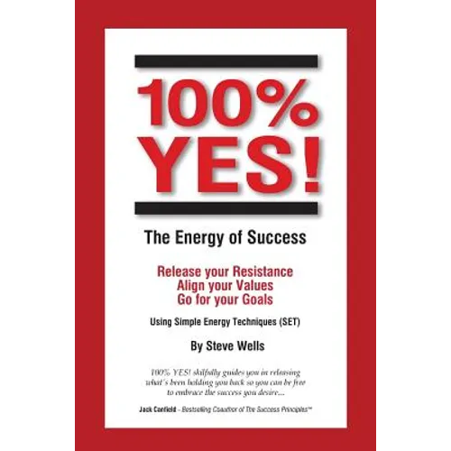 100% YES! The Energy of Success: Release Your Resistance Align Your Values Go for Your Goals Using Simple Energy Techniques (SET)