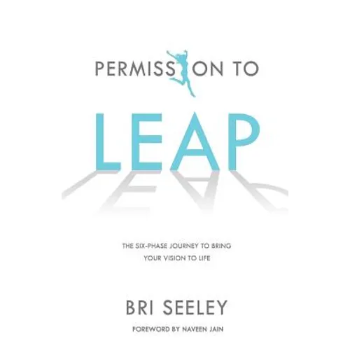 Permission to Leap: The Six-Phase Journey to Bring Your Vision to Life