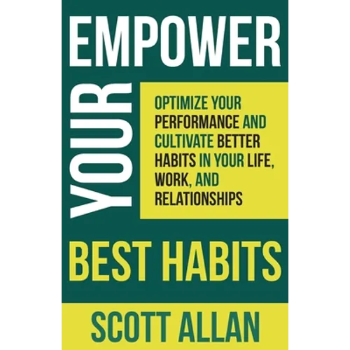 Empower Your Best Habits: Optimize Your Performance and Cultivate Better Habits in Your Life, Work, and Relationships