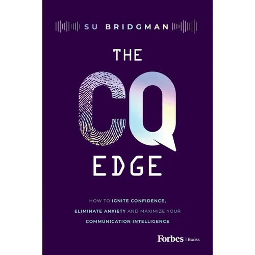 The CQ Edge: How to Ignite Confidence, Eliminate Anxiety and Maximize Your Communication Intelligence