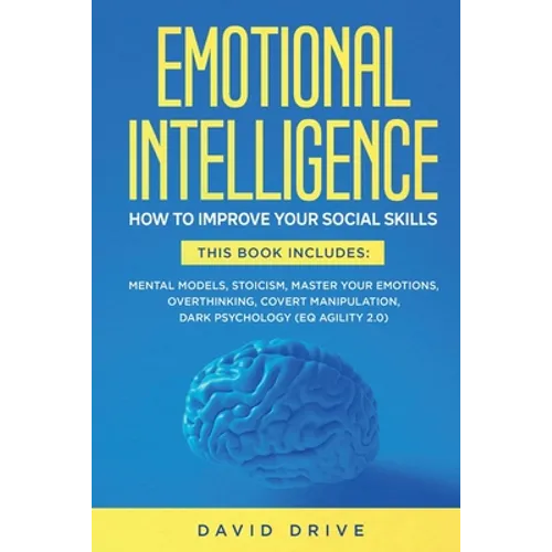 Emotional Intelligence: How To Improve Your Social Skills. 6 Books in 1: Mental Models, Stoicism, Master Your Emotions, Overthinking, Covert Manipulat - Paperback