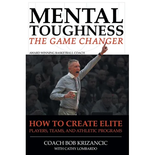 Mental Toughness: The Game Changer: How to Create Elite Players, Teams, and Athletic Programs