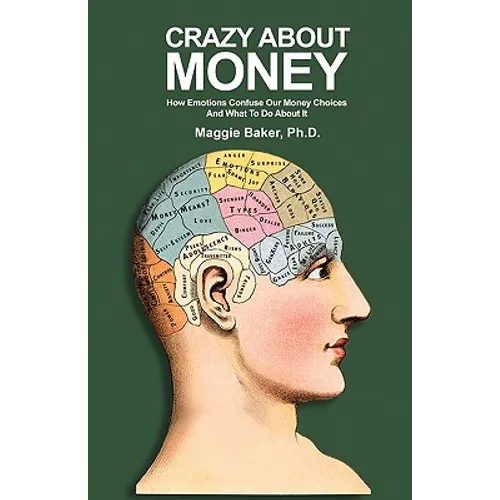 Crazy About Money: How Emotions Confuse Our Money Choices and What To Do About It