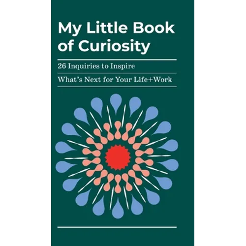 My Little Book of Curiosity: 26 Inquiries to Inspire What's Next For Your Life+Work