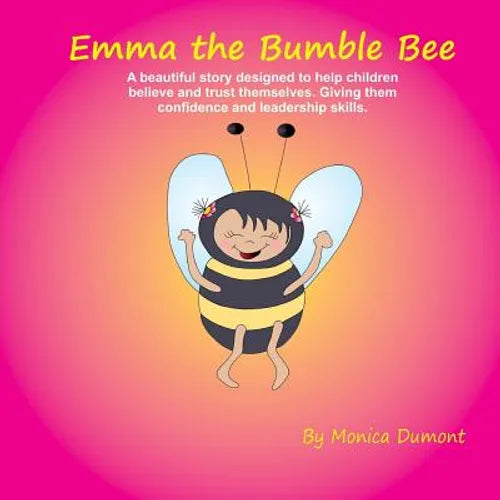 Emma The Bumble Bee: A beautiful story designed to help children believe and trust themselves. Giving the child confidence and leadership.