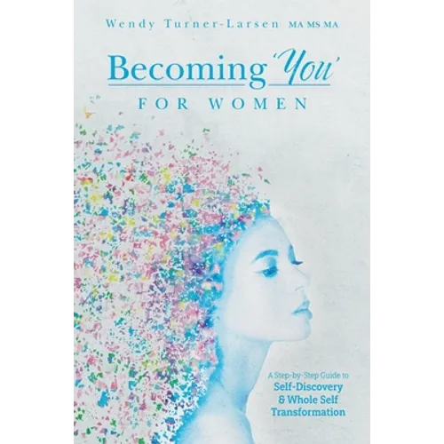 Becoming 'You' for Women: A Step-by-Step Guide to Self-Discovery and Whole Self Transformation