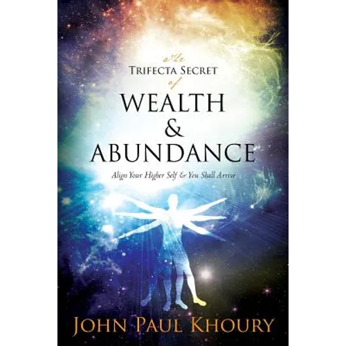The Trifecta Secret of Wealth & Abundance: Align Your Higher Self & You Shall Arrive