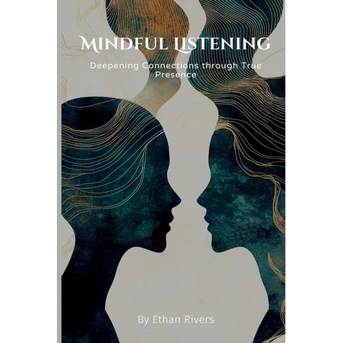 Mindful Listening: Deepening Connections through True Presence - Paperback