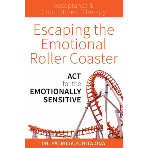 Escaping the Emotional Roller Coaster: ACT for the Emotionally Sensitive
