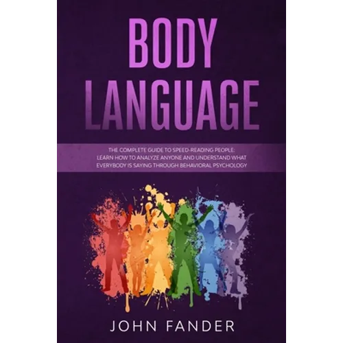 Body Language: The complete guide to speed-reading people: learn how to analyze anyone and understand what everybody is saying throug