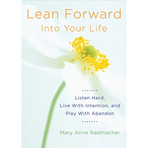 Lean Forward Into Your Life: Listen Hard, Live with Intention, and Play with Abandon (Encouragement Gifts for Women and Readers of My Day Begins and E - Paperback