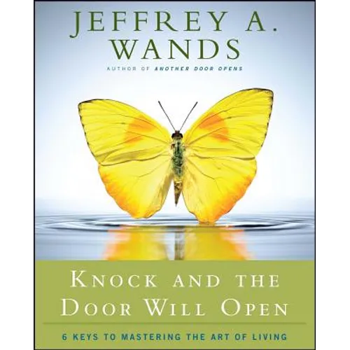 Knock and the Door Will Open: 6 Keys to Mastering the Art of Living