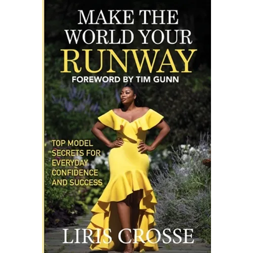 Make the World Your Runway: Top Model Secrets for Everyday Confidence and Success